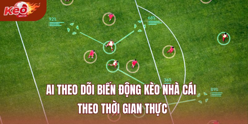 AI theo dõi biến động kèo nhà cái theo thời gian thực