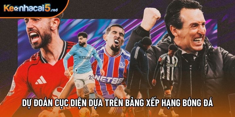 Dự đoán cục diện dựa trên bảng xếp hạng bóng đá