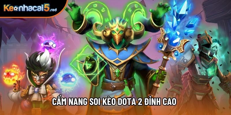 Cẩm nang soi kèo dota 2 đỉnh cao Cẩm nang soi kèo dota 2 đỉnh cao