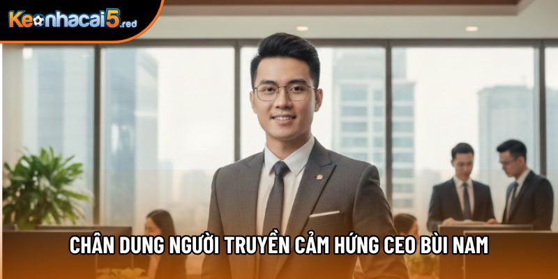 Chân dung người truyền cảm hứng CEO Bùi Nam