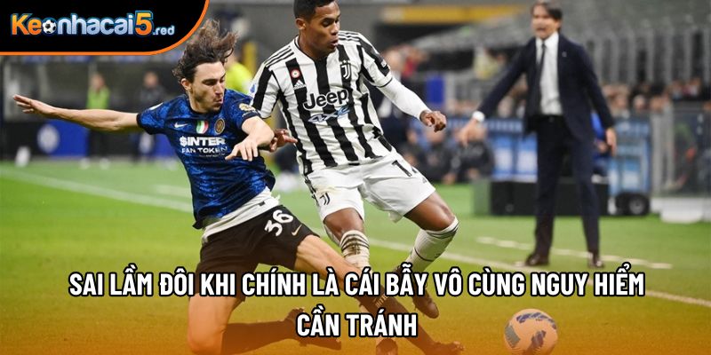 Sai lầm đôi khi chính là cái bẫy vô cùng nguy hiểm cần tránh