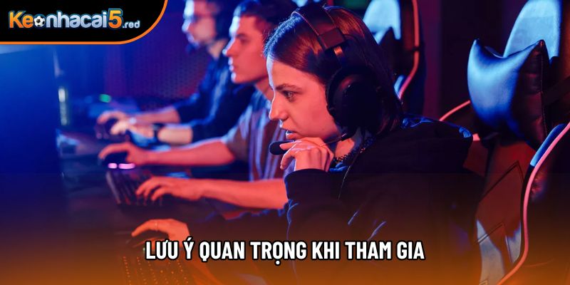 Lưu ý quan trọng khi tham gia