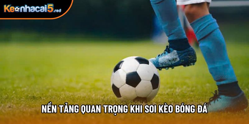 Nền tảng quan trọng khi soi kèo bóng đá Nền tảng quan trọng khi soi kèo bóng đá