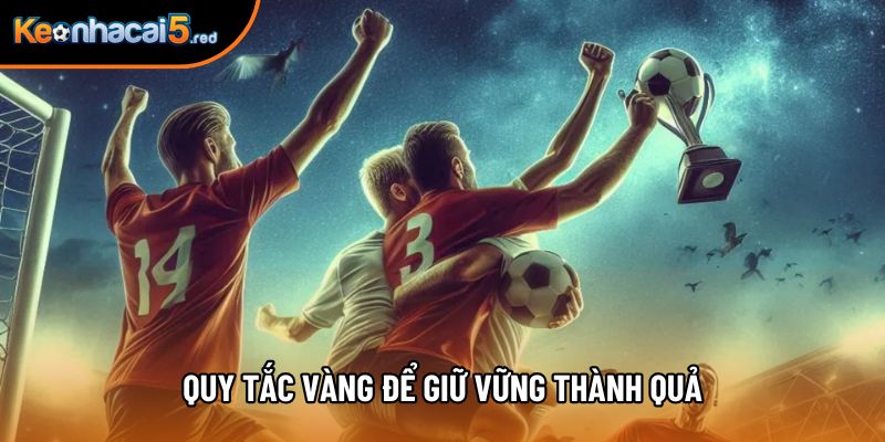 Quy tắc vàng để giữ vững thành quả Quy tắc vàng để giữ vững thành quả