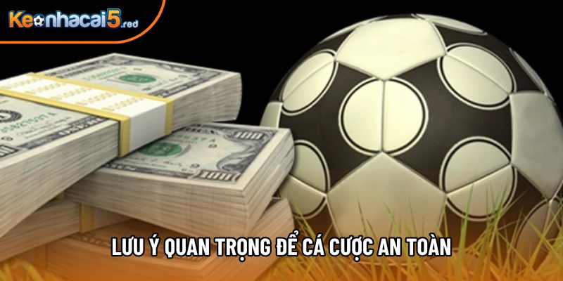 Lưu ý quan trọng để cá cược an toàn