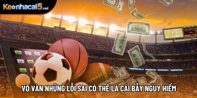 Vô vàn những lỗi sai có thể là cái bẫy nguy hiểm